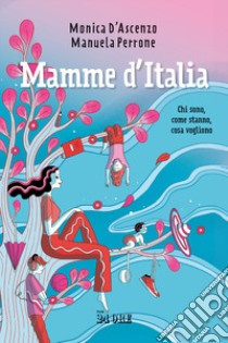 Mamme d'Italia. Chi sono, come stanno, cosa vogliono libro di D'Ascenzo Monica; Perrone Manuela