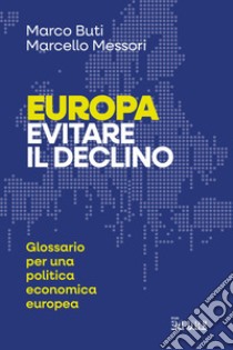 Europa. Evitare il declino. Glossario per una politica economica europea libro di Buti Marco; Messori Marcello