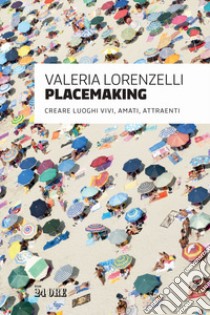 Placemaking. Creare luoghi vivi, amati, attraenti libro di Lorenzelli Valeria