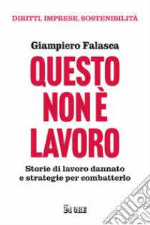 Questo non è lavoro. Storie di lavoro dannato e strategie per combatterlo libro di Falasca Giampiero