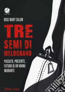 Tre semi di melograno. Passato, presente, futuro di un'anima migrante libro di Salum Rose Mary