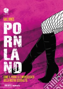 Pornland. Come il porno si è impossessato della nostra sessualità libro di Dines Gail