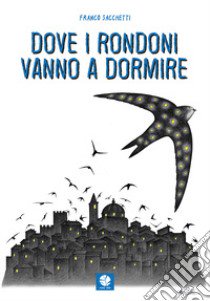 Dove i rondoni vanno a dormire libro di Sacchetti Franco