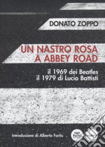 Un nastro rosa a Abbey Road. Il 1969 dei Beatles il 1979 di Lucio Battisti libro di Zoppo Donato