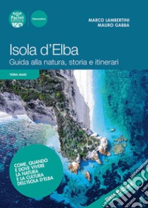 Isola d'Elba. Guida alla natura, storia e itinerari libro di Lambertini Marco; Gabba Mauro