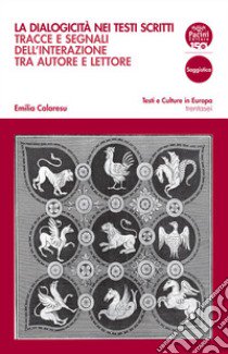 La dialogicità nei testi scritti. Tracce e segnali dell'interazione tra autore e lettore libro di Calaresu Emilia