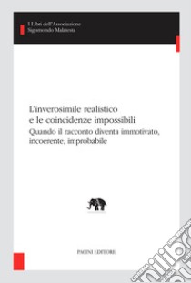 L'inverosimile realistico e le coincidenze impossibili. Quando il racconto diventa immotivato, incoerente, improbabile libro di Toffano Piero; Grilli Alessandro; Caratozzolo Marco; Grilli A. (cur.)