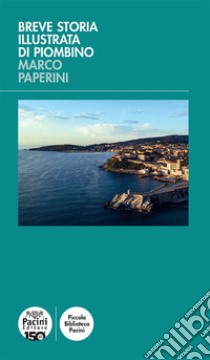 Breve storia illustrata di Piombino. Ediz. illustrata libro di Paperini Marco