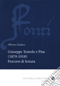 Giuseppe Toniolo e Pisa (1879-1918). Percorsi di lettura libro di Guasco Alberto