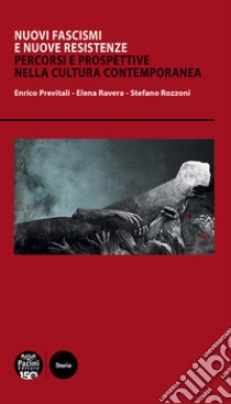 Nuovi fascismi e nuove resistenze. Percorsi e prospettive nella cultura contemporanea libro di Previtali E. (cur.); Ravera E. (cur.); Rozzoni S. (cur.)