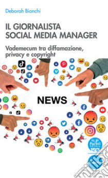 Il giornalista social media manager. Vademecum tra diffamazione, privacy e copyright libro di Bianchi Deborah