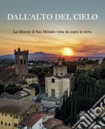 Dall'alto del cielo. La diocesi di San Miniato vista da sopra la terra. Ediz. illustrata libro di Renzoni Stefano