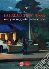 La Baracchina Rossa. Una passeggiata nella storia. Ediz. illustrata libro di Vaccari O. (cur.); Ulivieri D. (cur.); Lo Re C. (cur.)