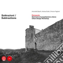 Sottrazioni. Pietrasanta. Seminario di progettazione urbana-Subtractions. Urban Design Workshop. Ediz. bilingue libro di Boschi Antonello; Bulleri Andrea; Paglianti Simone