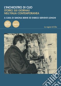 L'inchiostro di Clio. Storici e giornali nell'Italia contemporanea libro di Berhe S. (cur.); Serventi Longhi E. (cur.)