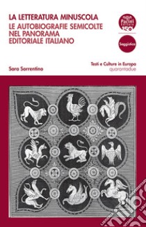 La letteratura minuscola. Le autobiografie semicolte nel panorama editoriale italiano libro di Sorrentino Sara