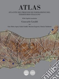 Atlas. Atlante dei processi di formazione del territorio italiano. Ediz. bilingue libro di Cataldi Giancarlo; Aspesi Gian Mario; Cataldi Giulia