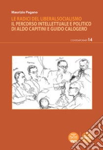 Le radici del liberalsocialismo. Il percorso intellettuale e politico di Aldo Capitini e Guido Calogero libro di Pagano Maurizio