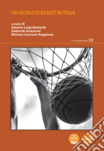 Un secolo di basket in Italia libro di Battente S. L. (cur.); Guazzoni D. (cur.); Cacciuni Angelone M. (cur.)