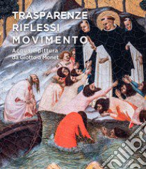 Trasparenze, riflessi, movimento. Acqua e pittura da Giotto a Monet. Ediz. illustrata libro di Collareta Marco; Giometti Cristiano; Carletti Lorenzo