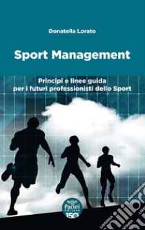 Sport management. Principi e linee guida per i futuri professionisti dello sport libro di Lorato Donatella