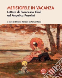 Mefistofele in vacanza. Lettere di Francesco Gioli ad Angelica Pasolini libro di Renzoni S. (cur.); Rossi M. (cur.)