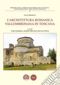 L'architettura romanica vallombrosana in Toscana libro di Moretti Italo; Gabbrielli F. (cur.); Malvolti A. (cur.); Pinto G. (cur.)