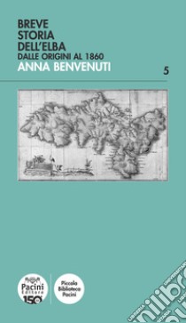 Breve storia dell'Elba. Dalle origini al 1860 libro di Benvenuti Anna