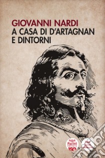 A casa di D'Artagnan e dintorni libro di Nardi Giovanni