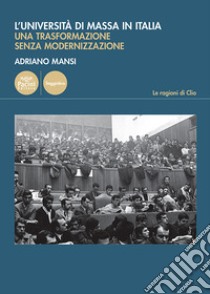 L'università di massa in Italia. Una trasformazione senza modernizzazione libro di Mansi Adriano