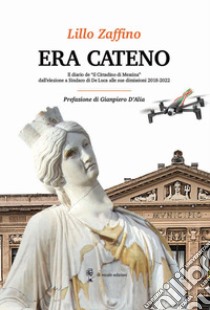 Era Cateno. Il diario de «il Cittadino di Messina» dall'elezione a Sindaco di De Luca alle sue dimissioni 2018-2022 libro di Zaffino Lillo