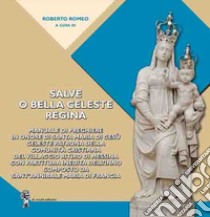 Salve o bella Celeste Regina. Manuale di preghiere in onore di Santa Maria di Gesù celeste patrona della comunità cristiana del Villaggio Ritiro di Messina con partitura inedita dell'inno composto da Sant'Annibale Maria Di Francia libro di Romeo R. (cur.)