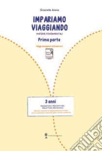 Imparare viaggiando. Materie fondamentali. Pregrafismo, prescrittura, prelettura, precalcolo. 3 anni libro di Arena Graziella