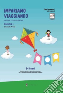 Imparare viaggiando. Materie complementari. 2-3 anni. Ediz. per la scuola. Vol. 1 libro di Arena Graziella