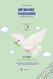 Imparare viaggiando. Materie fondamentali. 2-3 anni libro di Arena Graziella