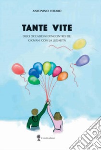 Tante vite. Dieci occasioni d'incontro dei giovani con la legalità libro di Totaro Antonino