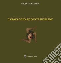 Caravaggio: le fonti siciliane libro di Certo Valentina