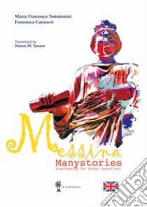 Messina. Manystories. Sightseeing for young travellers libro di Tommasini Maria Francesca