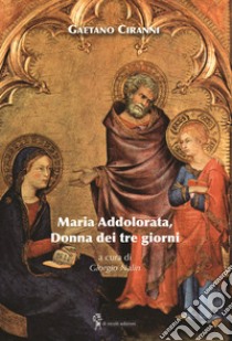 Maria Addolorata, donna dei tre giorni libro di Ciranni Gaetano; Nalin G. (cur.)