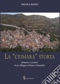 La «ciumàra» storta. Memoria e carattere di un villaggio siciliano: Giampilieri libro di Rizzo Nicola