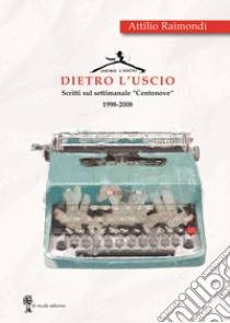 Dietro l'uscio. Scritti sul settimanale «Centonove» 1998-2008 libro di Raimondi Attilio