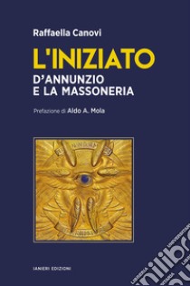 L'iniziato. D'Annunzio e la massoneria libro di Canovi Raffaella