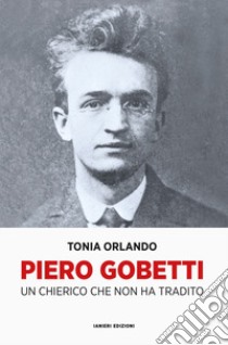 Piero Gobetti. Un chierico che non ha tradito libro di Orlando Tonia