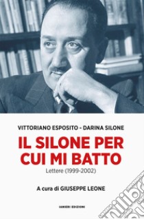 Il Silone per cui mi batto. Lettere (1999-2002) libro di Esposito Vittoriano; Silone Darina; Leone G. (cur.)