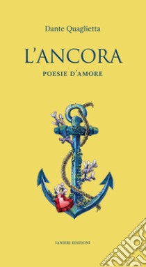 L'ancora. Poesie d'amore libro di Quaglietta Dante