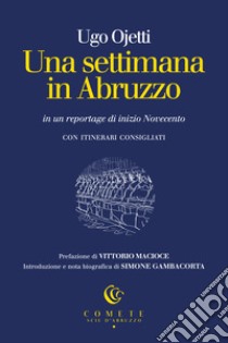 Una settimana in Abruzzo in un reportage di inizio Novecento libro di Ojetti Ugo; Millanta P. (cur.)