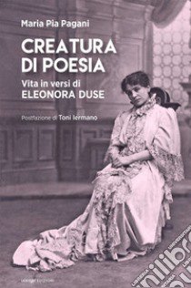 Creatura di poesia. Vita in versi di Eleonora Duse libro di Pagani Maria Pia