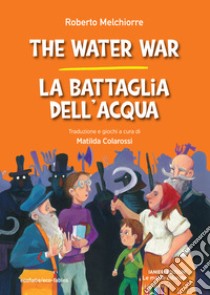 The water war-La battaglia dell'acqua. Ediz. bilingue libro di Melchiorre Roberto