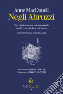 Negli Abruzzi. Con dodici tavole ad acquerello realizzate da Amy Atkinson libro di MacDonell Anne; Millanta P. (cur.)