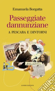 Passeggiate dannunziane. A Pescara e dintorni. Ediz. italiana e inglese libro di Borgatta Emanuela